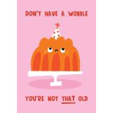 Card - Don't Have a Wobble, You're Not That Old by Lucy Maggie Designs
